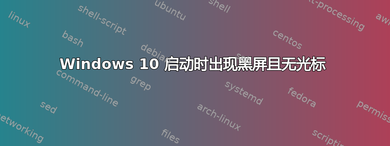 Windows 10 启动时出现黑屏且无光标