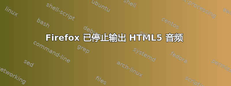 Firefox 已停止输出 HTML5 音频