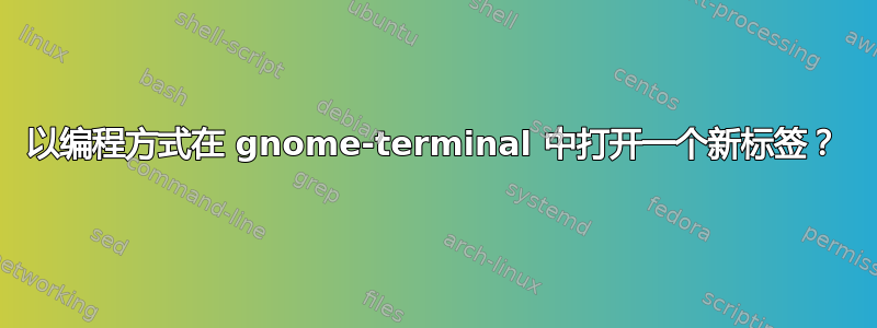 以编程方式在 gnome-terminal 中打开一个新标签？