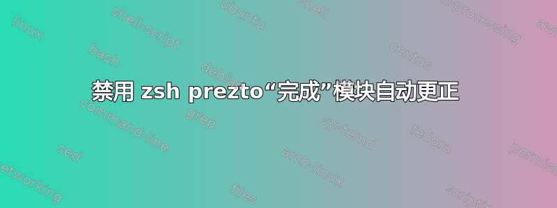 禁用 zsh prezto“完成”模块自动更正