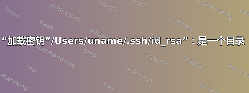 “加载密钥”/Users/uname/.ssh/id_rsa”：是一个目录