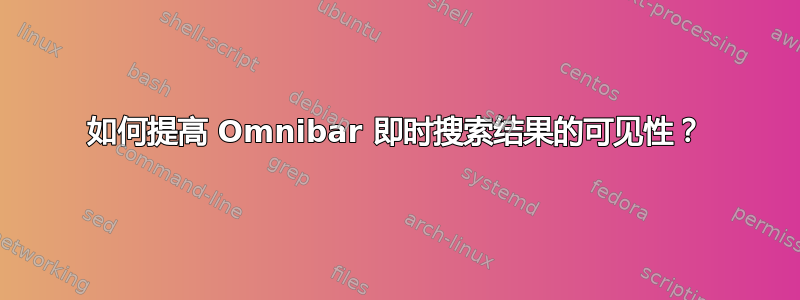 如何提高 Omnibar 即时搜索结果的可见性？