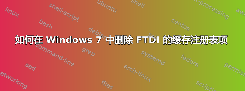 如何在 Windows 7 中删除 FTDI 的缓存注册表项