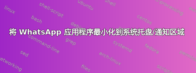 将 WhatsApp 应用程序最小化到系统托盘/通知区域