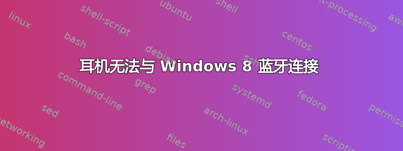 耳机无法与 Windows 8 蓝牙连接