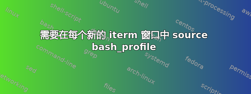 需要在每个新的 iterm 窗口中 source bash_profile