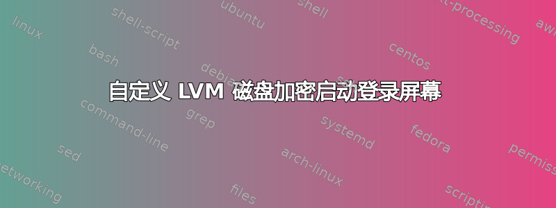 自定义 LVM 磁盘加密启动登录屏幕