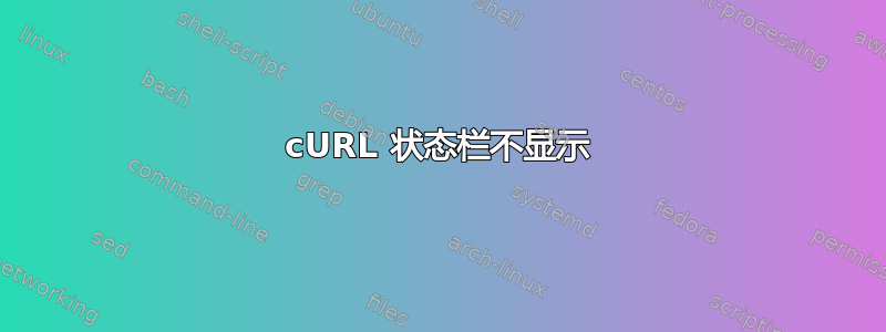 cURL 状态栏不显示