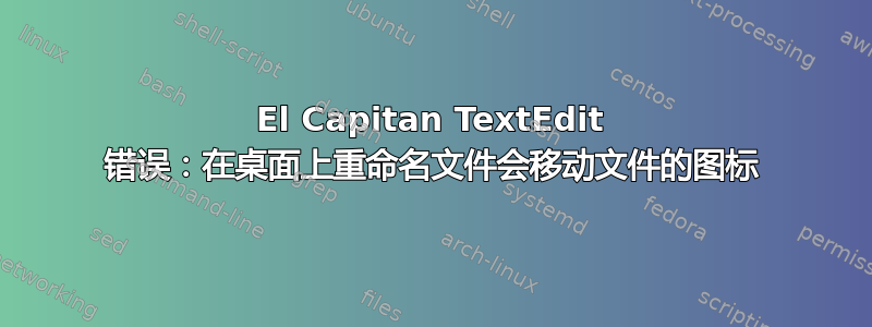 El Capitan TextEdit 错误：在桌面上重命名文件会移动文件的图标