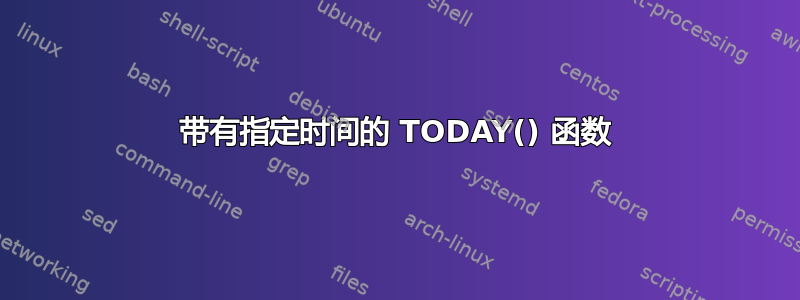 带有指定时间的 TODAY() 函数