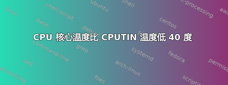 CPU 核心温度比 CPUTIN 温度低 40 度