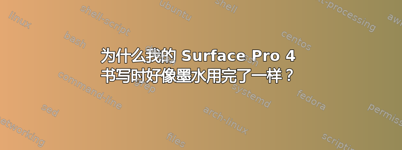 为什么我的 Surface Pro 4 书写时好像墨水用完了一样？