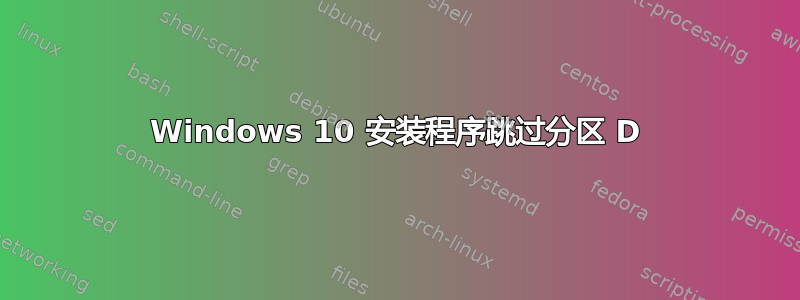 Windows 10 安装程序跳过分区 D