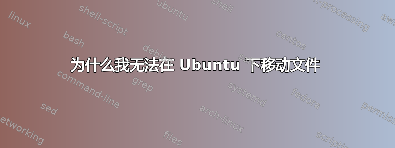 为什么我无法在 Ubuntu 下移动文件