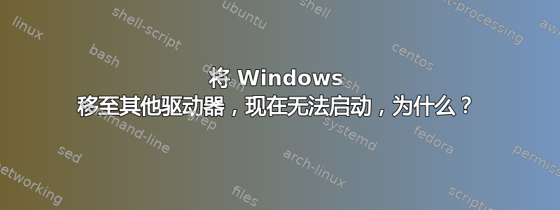 将 Windows 移至其他驱动器，现在无法启动，为什么？