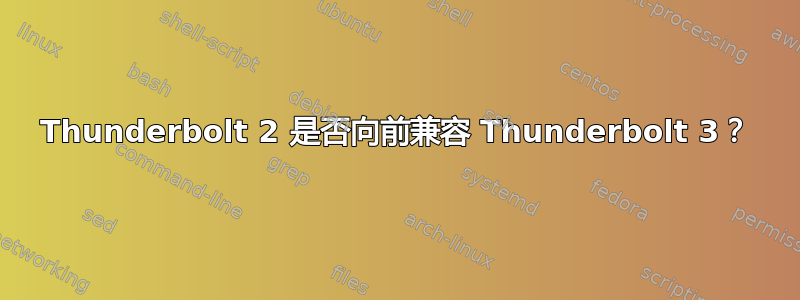 Thunderbolt 2 是否向前兼容 Thunderbolt 3？