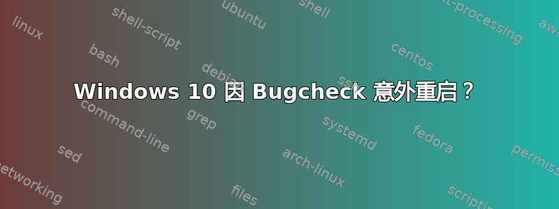 Windows 10 因 Bugcheck 意外重启？