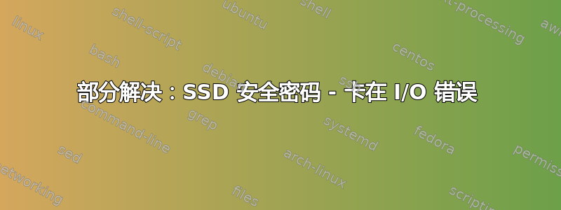 部分解决：SSD 安全密码 - 卡在 I/O 错误