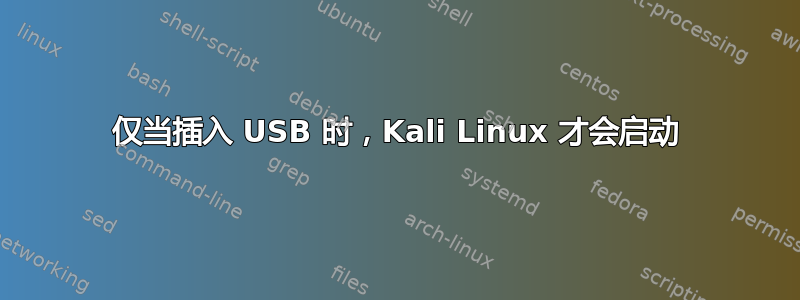 仅当插入 USB 时，Kali Linux 才会启动