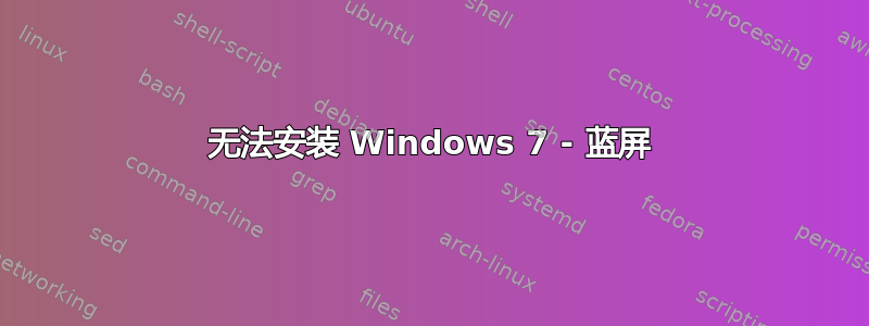 无法安装 Windows 7 - 蓝屏