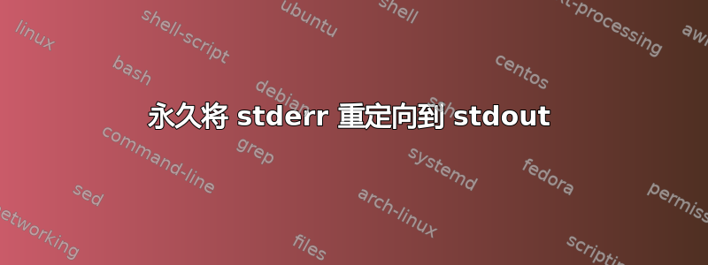 永久将 stderr 重定向到 stdout