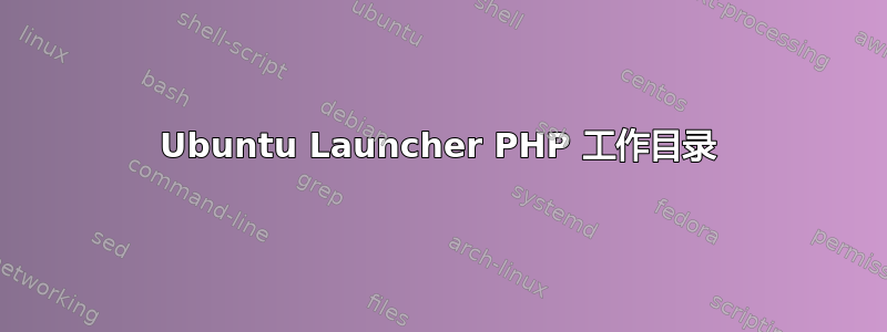 Ubuntu Launcher PHP 工作目录