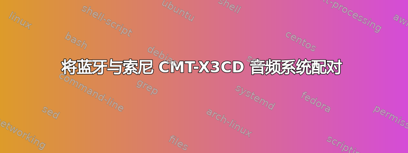 将蓝牙与索尼 CMT-X3CD 音频系统配对