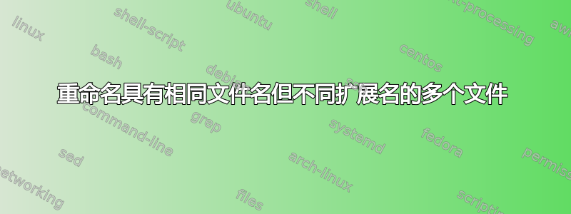 重命名具有相同文件名但不同扩展名的多个文件