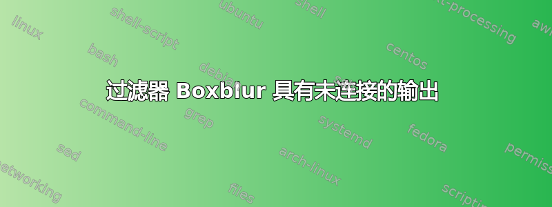 过滤器 Boxblur 具有未连接的输出