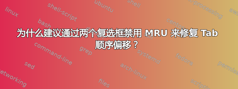 为什么建议通过两个复选框禁用 MRU 来修复 Tab 顺序偏移？