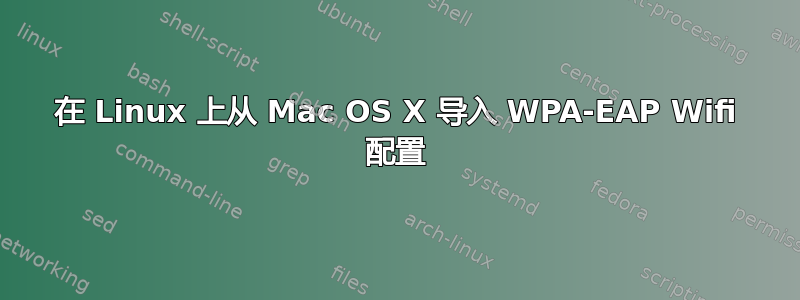 在 Linux 上从 Mac OS X 导入 WPA-EAP Wifi 配置