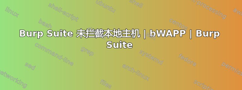 Burp Suite 未拦截本地主机 | bWAPP | Burp Suite