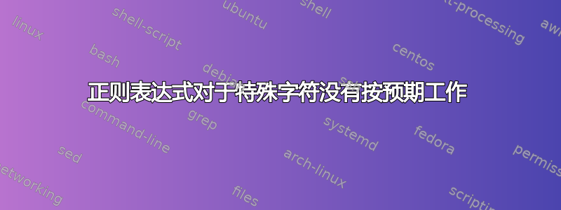 正则表达式对于特殊字符没有按预期工作