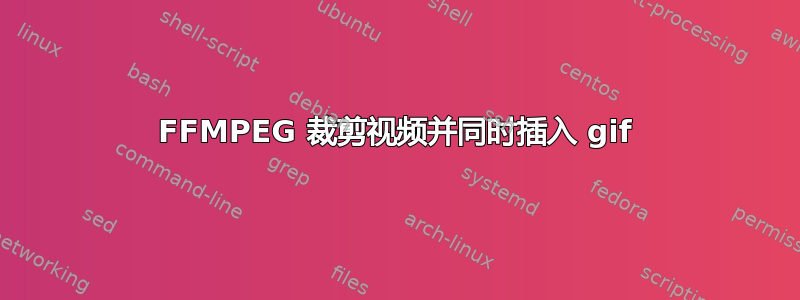 FFMPEG 裁剪视频并同时插入 gif