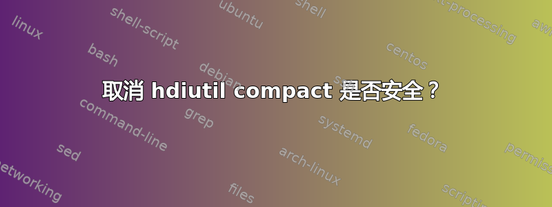 取消 hdiutil compact 是否安全？