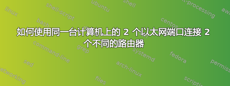 如何使用同一台计算机上的 2 个以太网端口连接 2 个不同的路由器