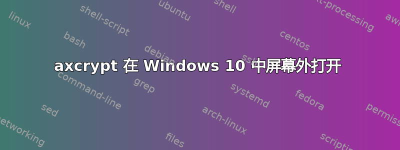 axcrypt 在 Windows 10 中屏幕外打开