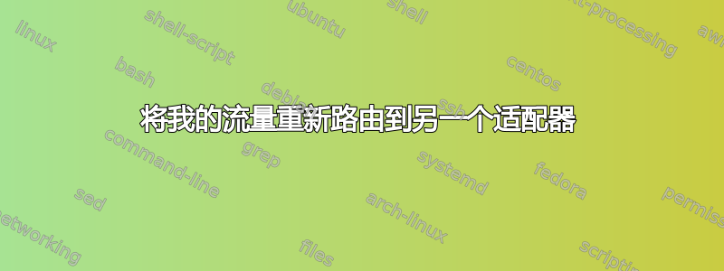 将我的流量重新路由到另一个适配器