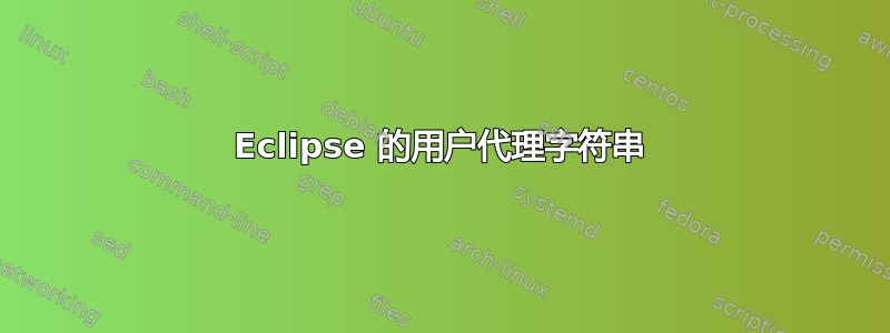 Eclipse 的用户代理字符串