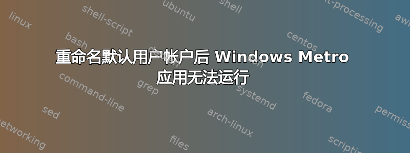 重命名默认用户帐户后 Windows Metro 应用无法运行