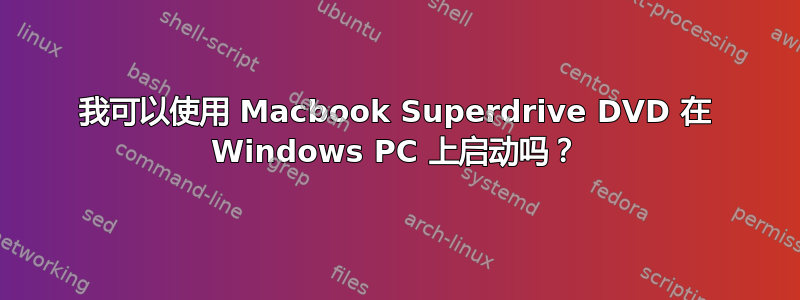 我可以使用 Macbook Superdrive DVD 在 Windows PC 上启动吗？