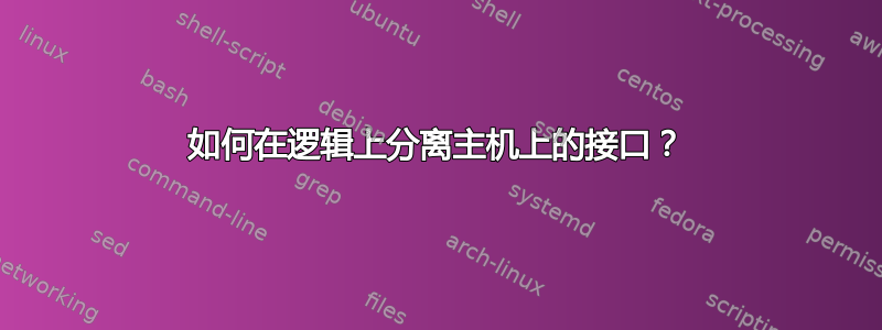 如何在逻辑上分离主机上的接口？