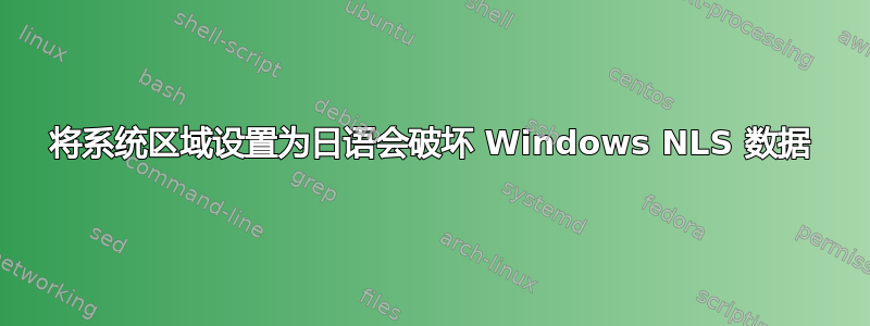 将系统区域设置为日语会破坏 Windows NLS 数据