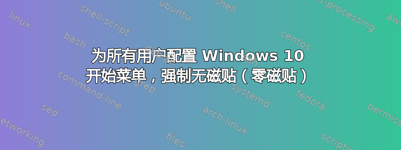 为所有用户配置 Windows 10 开始菜单，强制无磁贴（零磁贴）