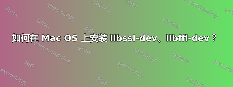 如何在 Mac OS 上安装 libssl-dev、libffi-dev？