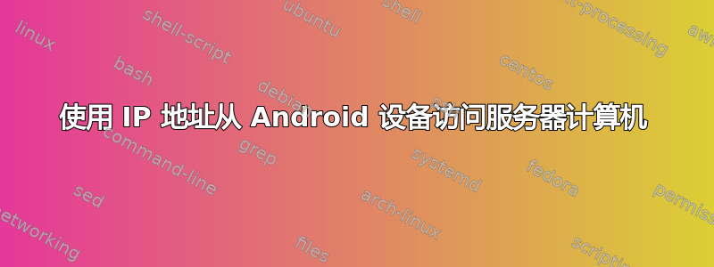 使用 IP 地址从 Android 设备访问服务器计算机