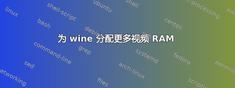 为 wine 分配更多视频 RAM