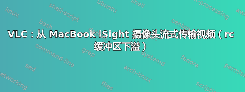 VLC：从 MacBook iSight 摄像头流式传输视频（rc 缓冲区下溢）