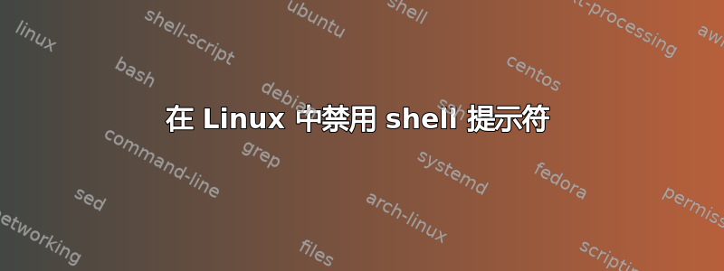 在 Linux 中禁用 shell 提示符