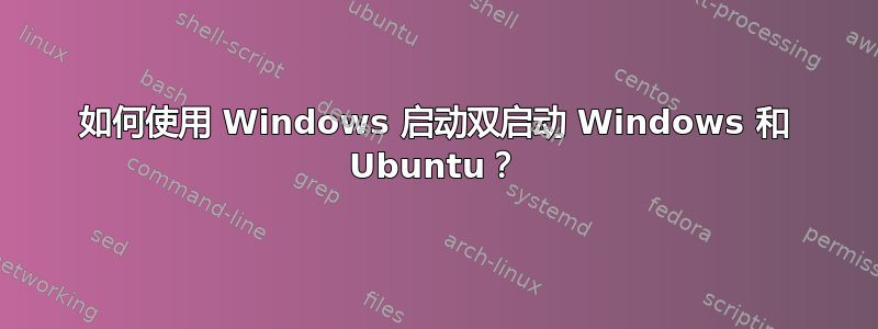 如何使用 Windows 启动双启动 Windows 和 Ubuntu？